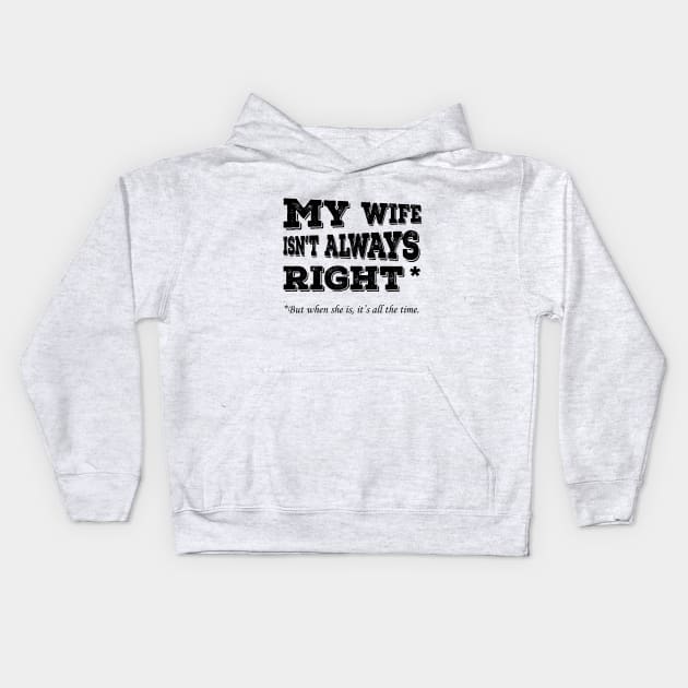 My Wife Isnt Always Right When She Its All The Time Kids Hoodie by amalya